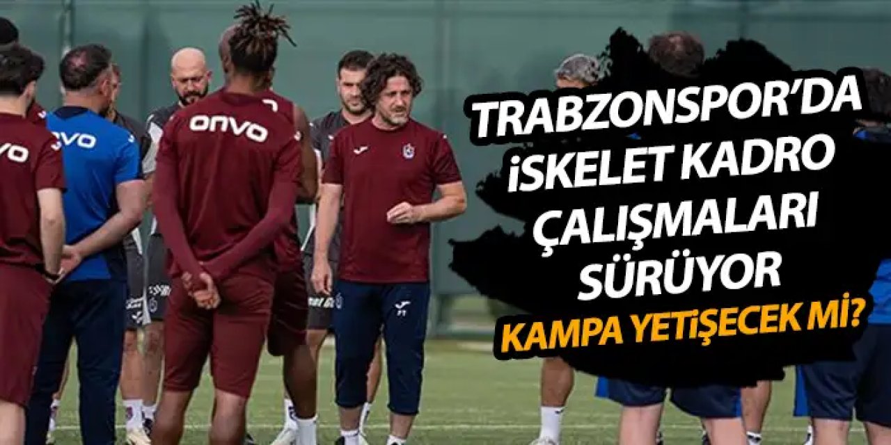 Trabzonspor iskelet kadro için çalışmalar sürüyor! Erzurum kampına yetişecek mi?
