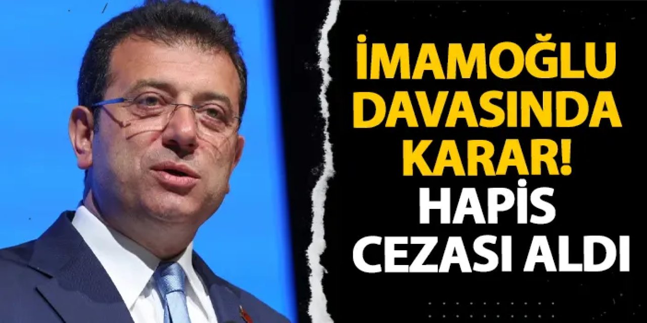 İmamoğlu davasında karar! Hapis cezası aldı