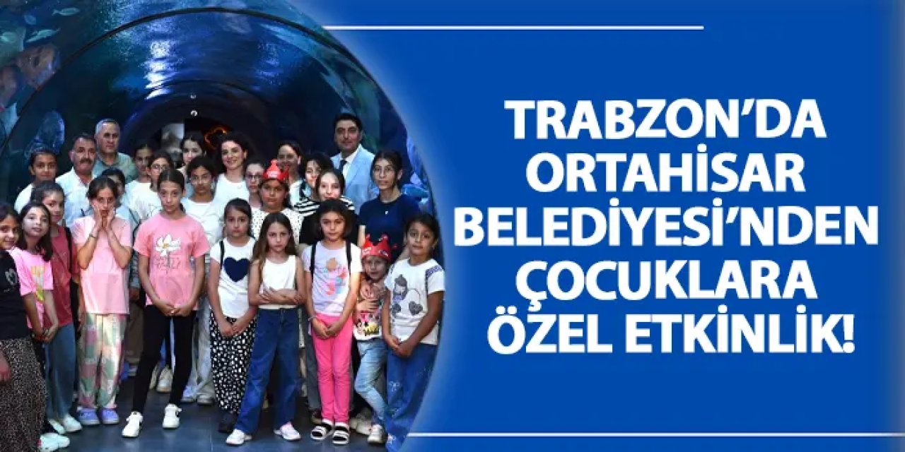 Trabzon’da Ortahisar Belediyesi’nden çocuklara özel etkinlik!