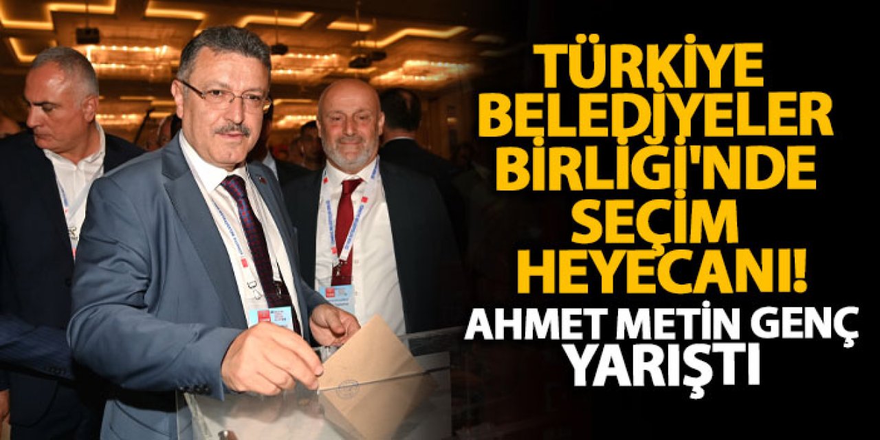 Türkiye Belediyeler Birliği'nde seçim heyecanı! Ahmet Metin Genç yarıştı