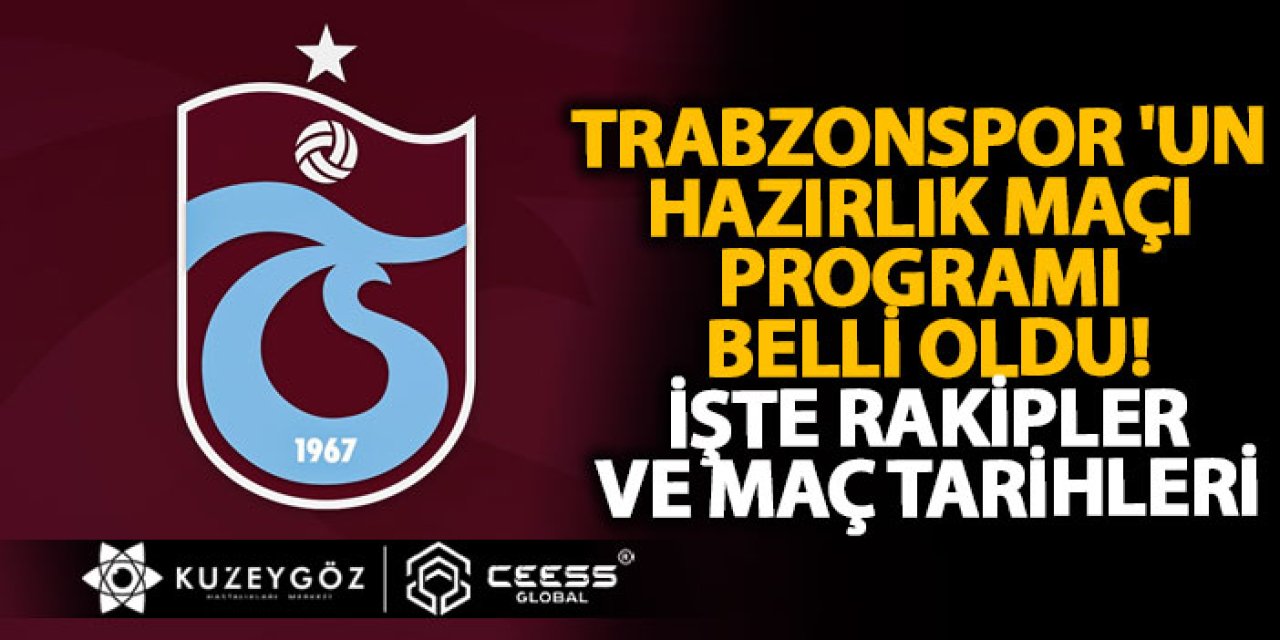Trabzonspor 'un hazırlık maçı programı belli oldu! İşte rakipler ve maç tarihleri