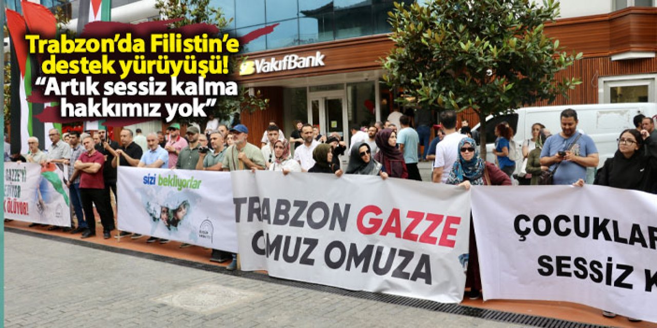 Trabzon’da Filistin’e destek yürüyüşü! “Artık sessiz kalma hakkımız yok”