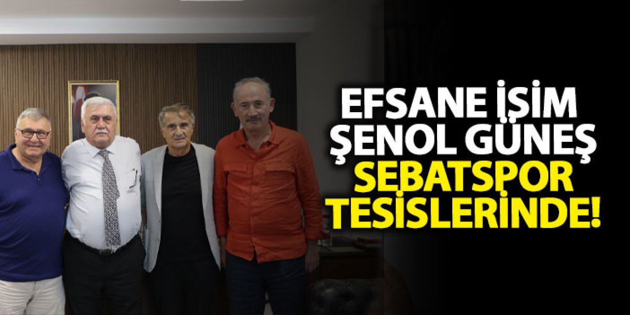 Efsane isim Şenol Güneş, Sebatspor tesislerinde!