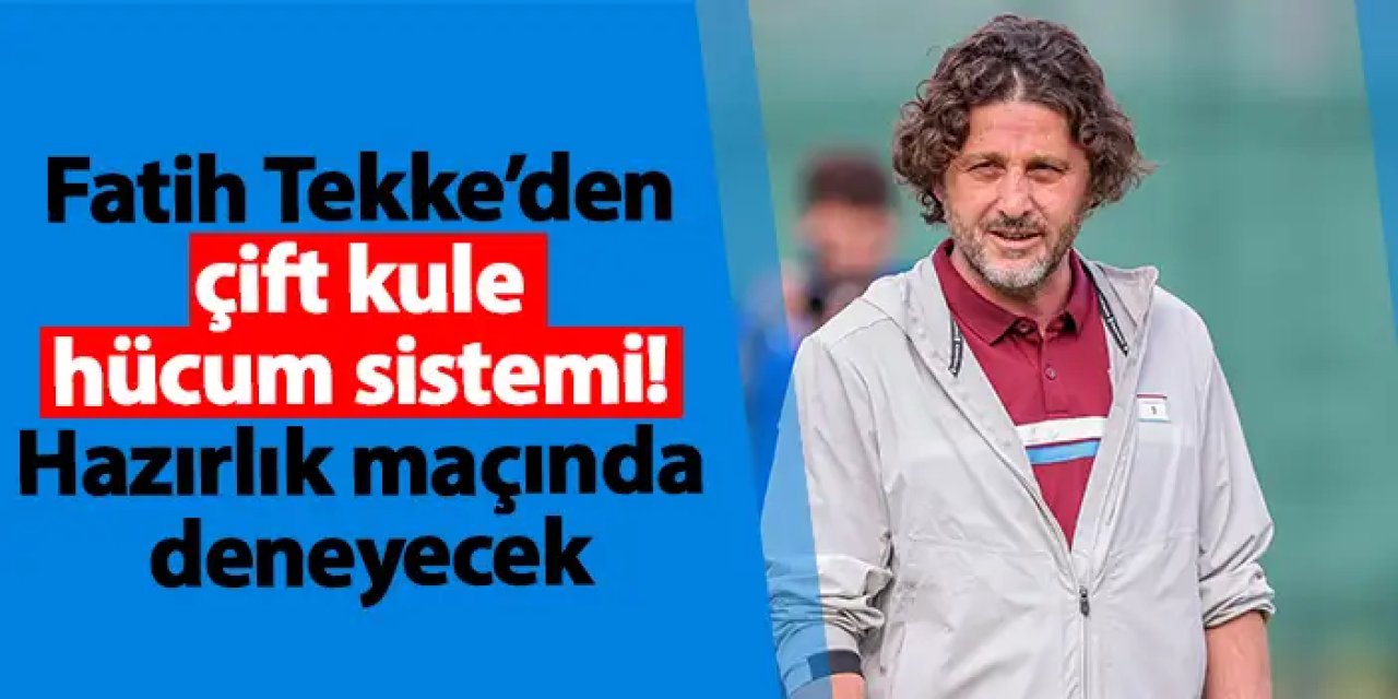 Fatih Tekke’den çift kule hücum sistemi! Hazırlık maçında deneyecek