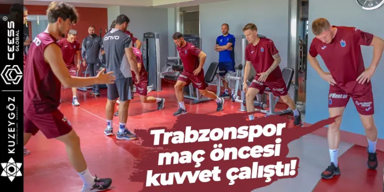 Trabzonspor hazırlık maçı öncesi kuvvet çalıştı!