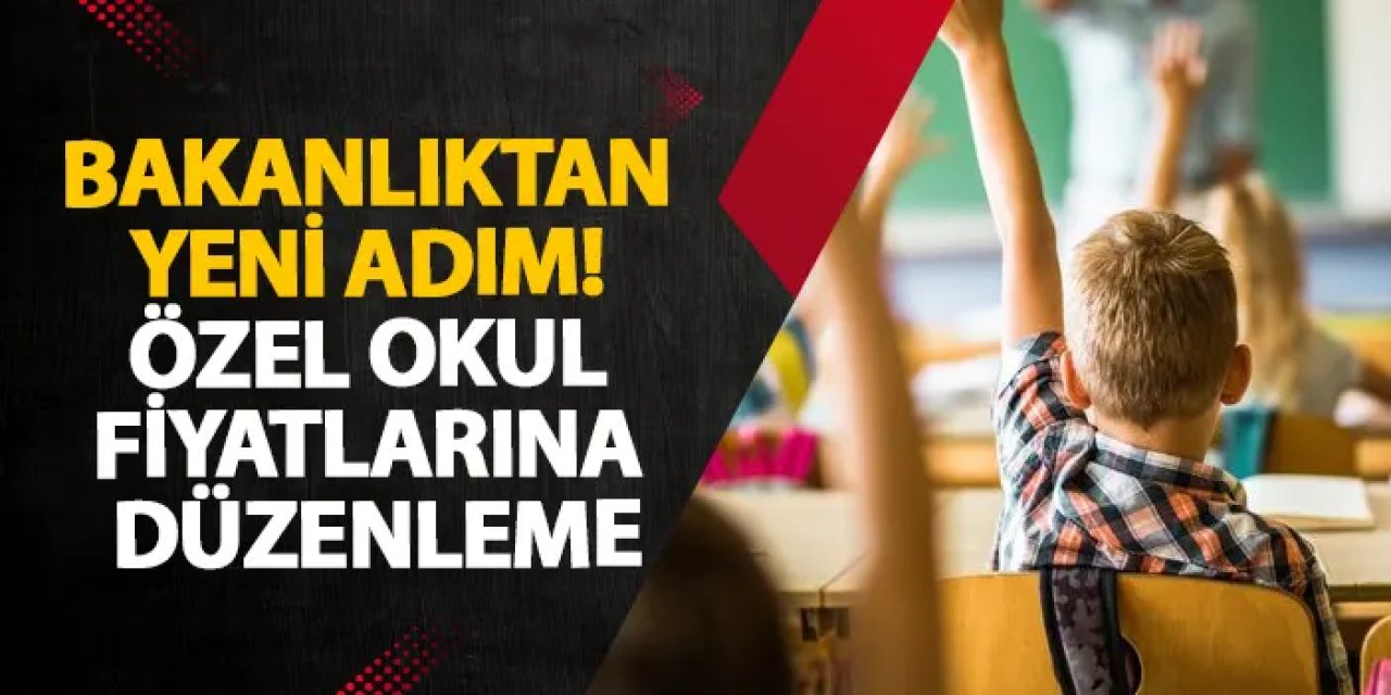 Bakanlıktan yeni adım! Özel okul fiyatlarına düzenleme