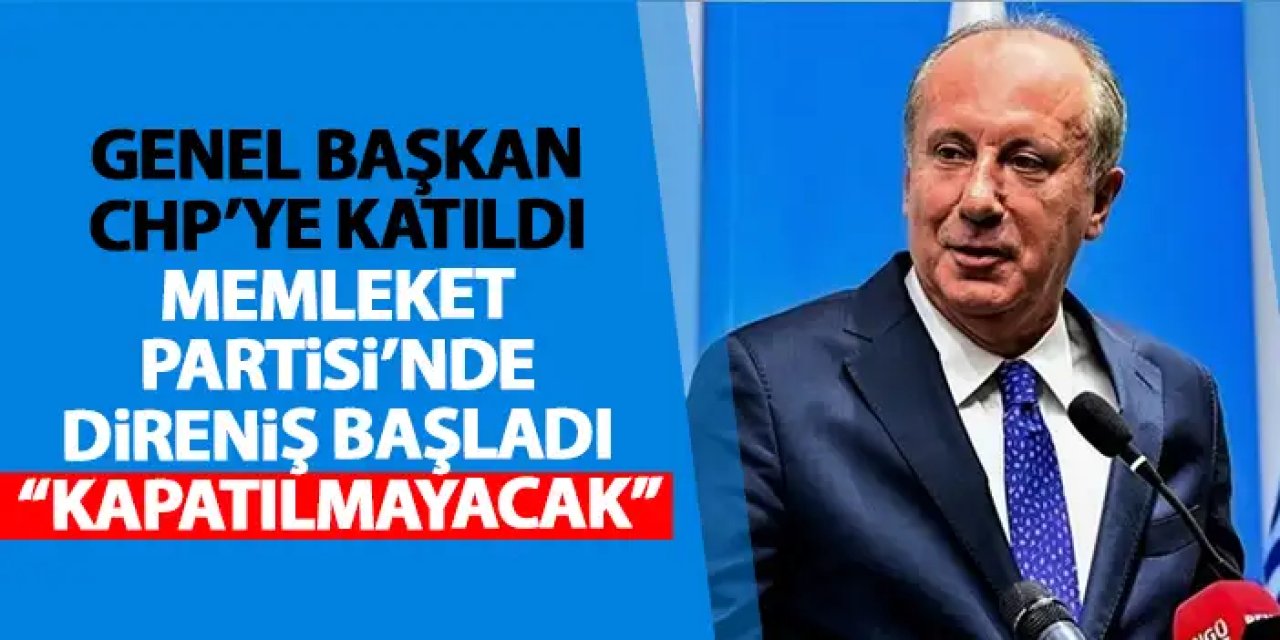Genel Başkan Muharrem İnce CHP’ye geçti direniş başladı “Memleket Partisi kapatılmıyor”