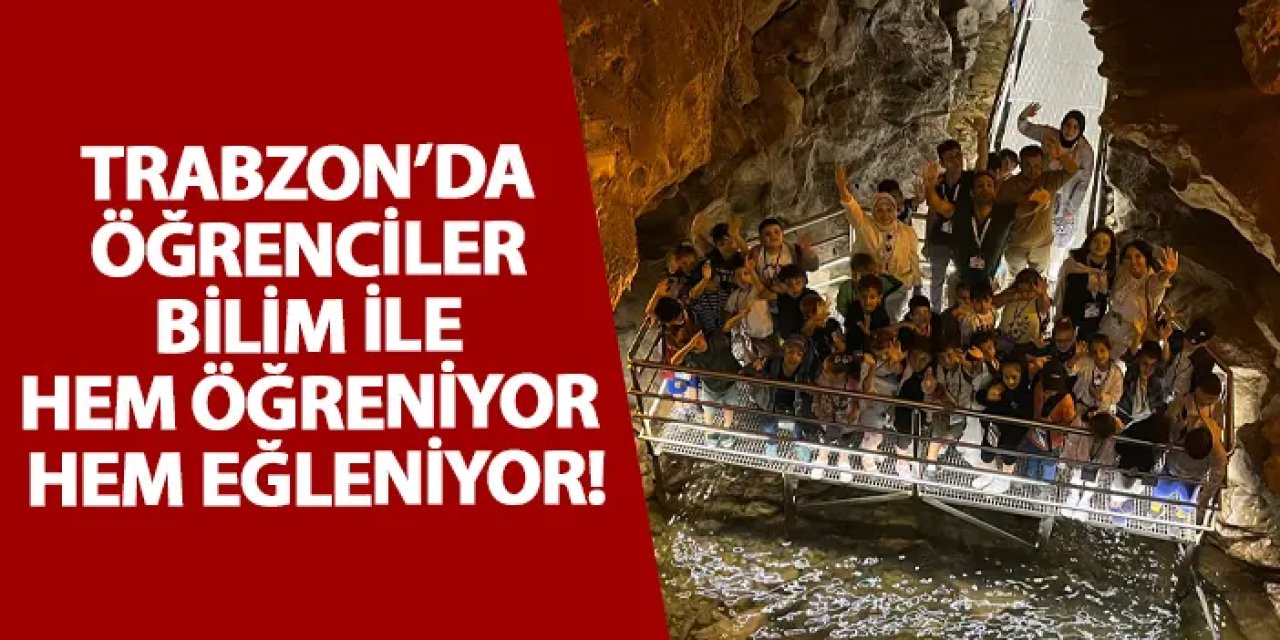 Trabzon’da öğrenciler bilim ile hem öğreniyor hem eğleniyor!