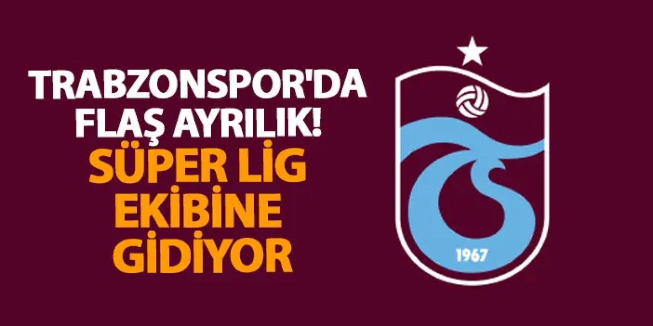 Trabzonspor'da flaş ayrılık! Süper Lig ekibine gidiyor