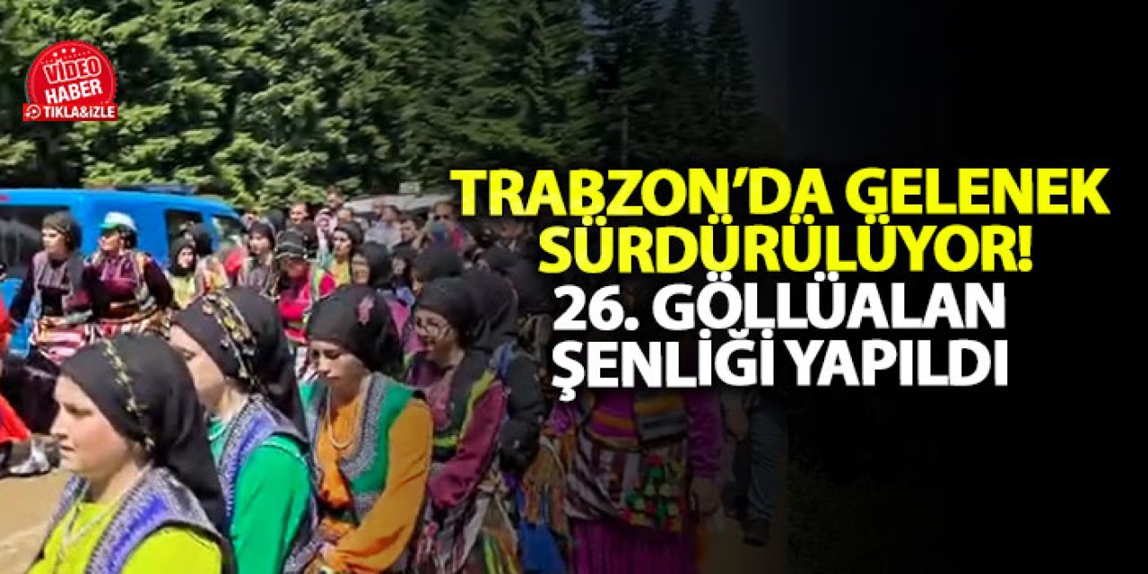 Trabzon’da gelenek sürdürülüyor! 26. Göllüalan Şenliği yapıldı