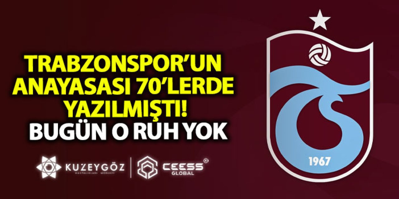 Trabzonspor’un anayasası 70’lerde yazılmıştı! Bugün o ruh yok