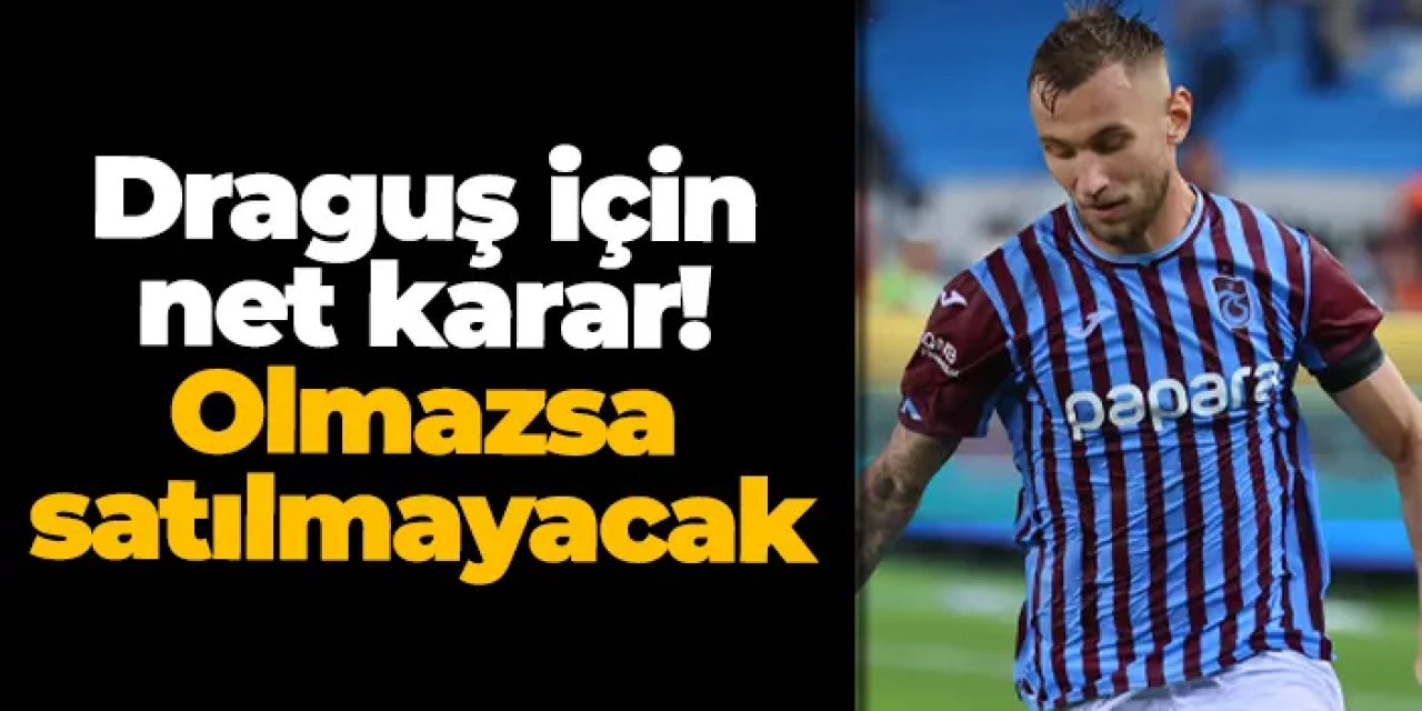 Trabzonspor’dan net Draguş kararı! Olmazsa satılmayacak