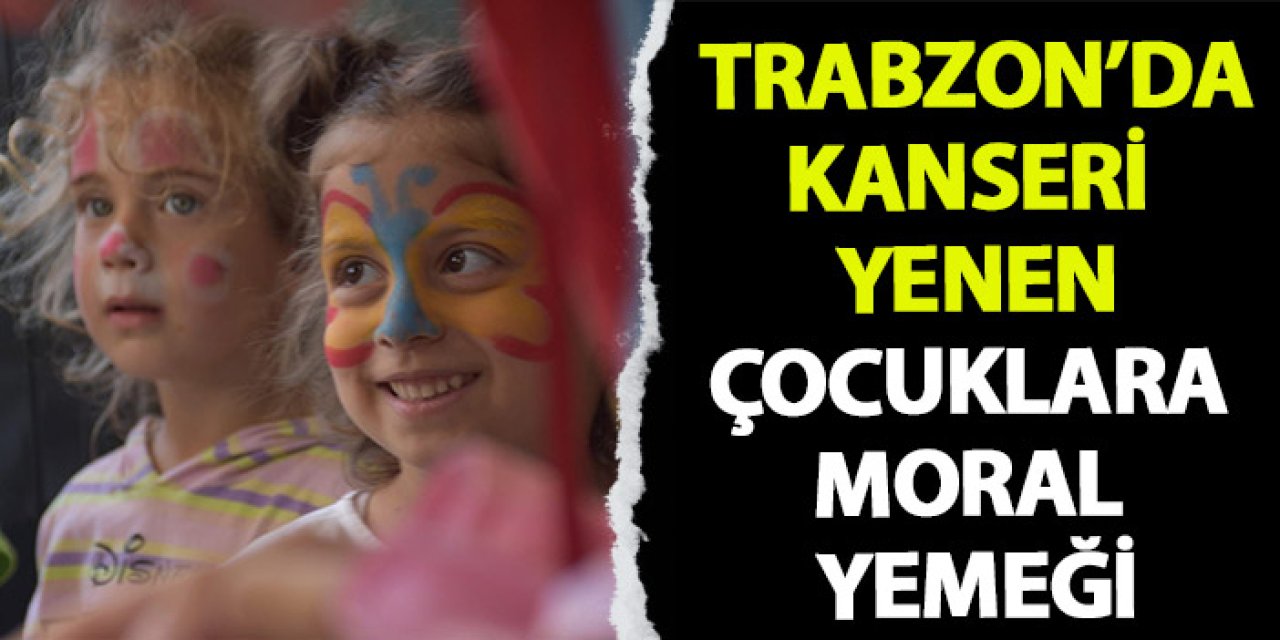 Trabzon'da kanseri yenen çocuklara moral yemeği!