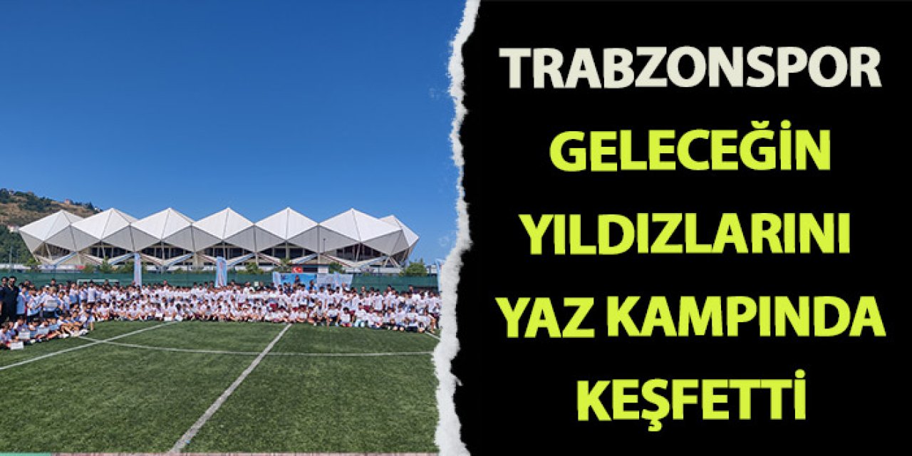 Trabzonspor geleceğin yıldızlarını yaz kampında keşfetti