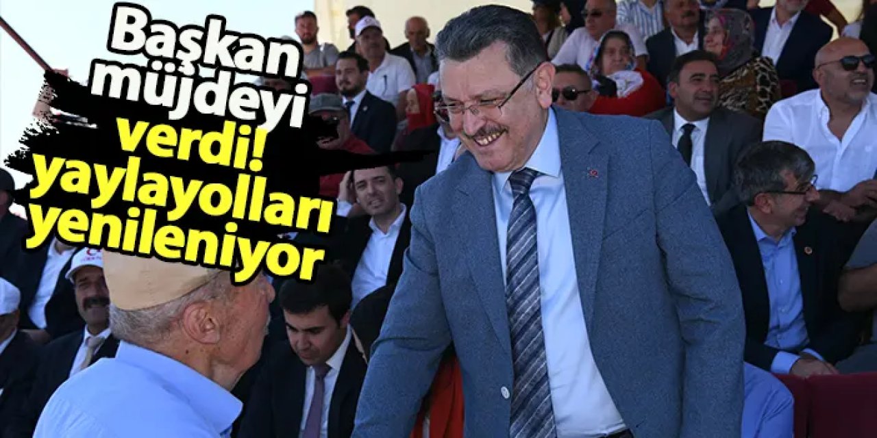 Başkan müjdeyi verdi! Yayla yolları yenileniyor