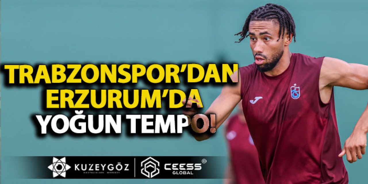 Trabzonspor’dan Erzurum’da yoğun tempo!