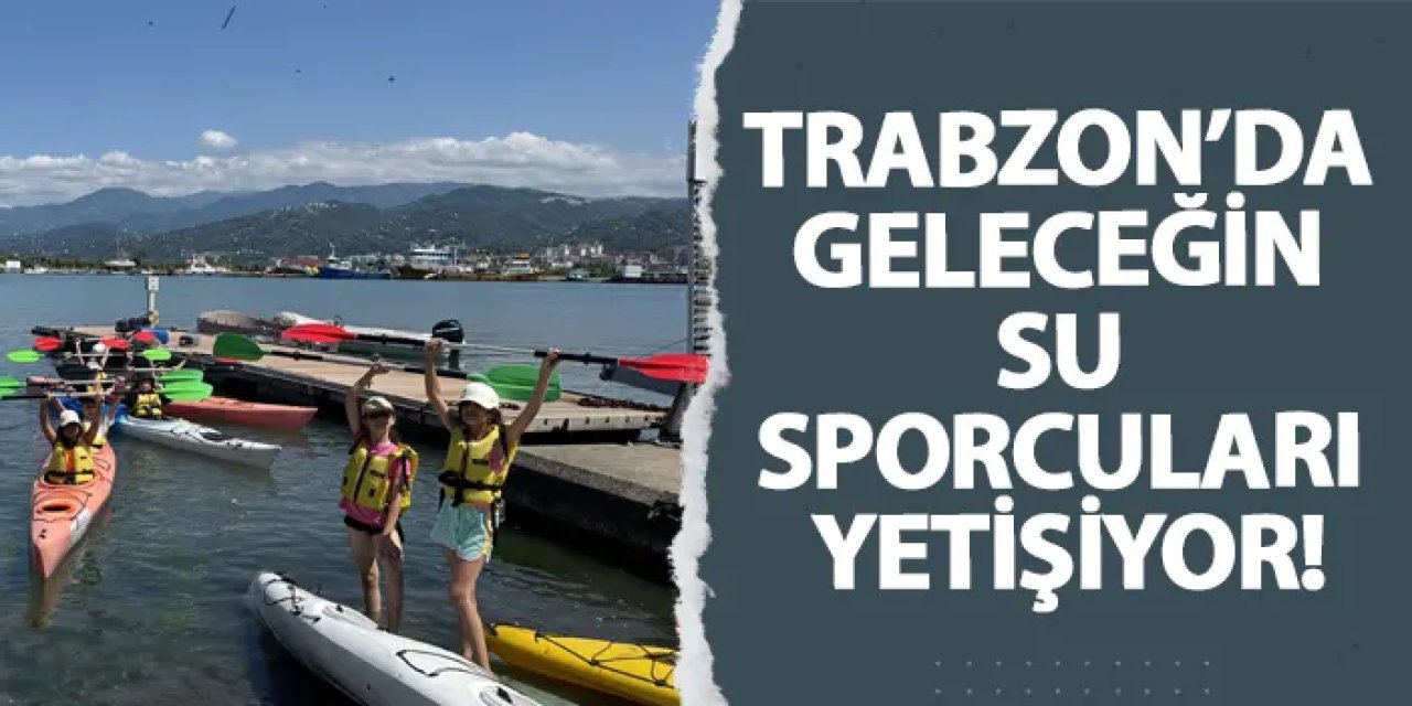Trabzon’da geleceğin su sporcuları yetişiyor!