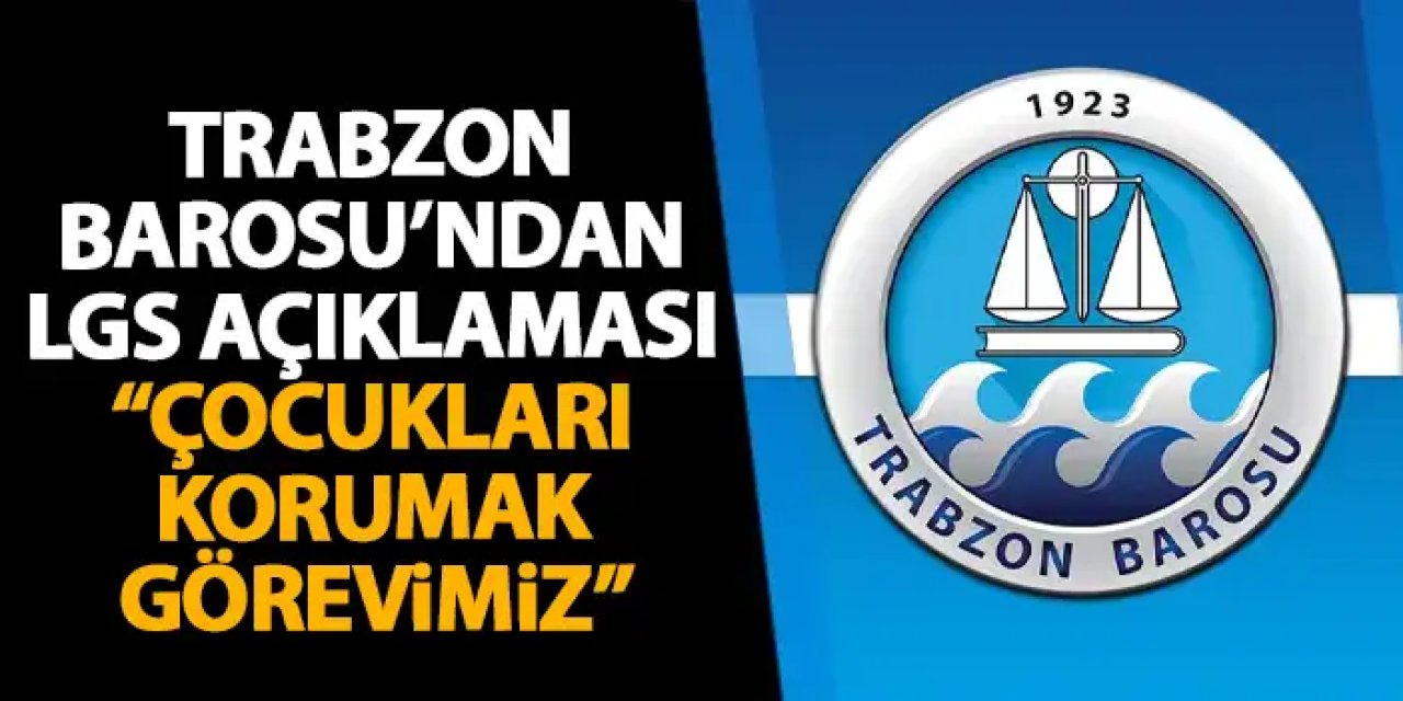 Trabzon Barosu’ndan LGS açıklaması: “Çocukları korumak hepimizin ortak sorumluluğu”
