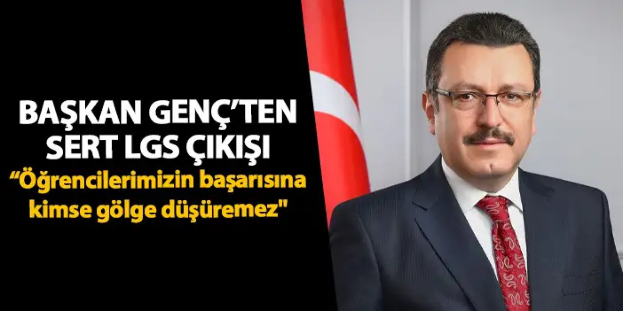 Başkan Genç'ten LGS iddialarına sert çıkış "Öğrencilerimizin başarısına kimse gölge düşüremez"