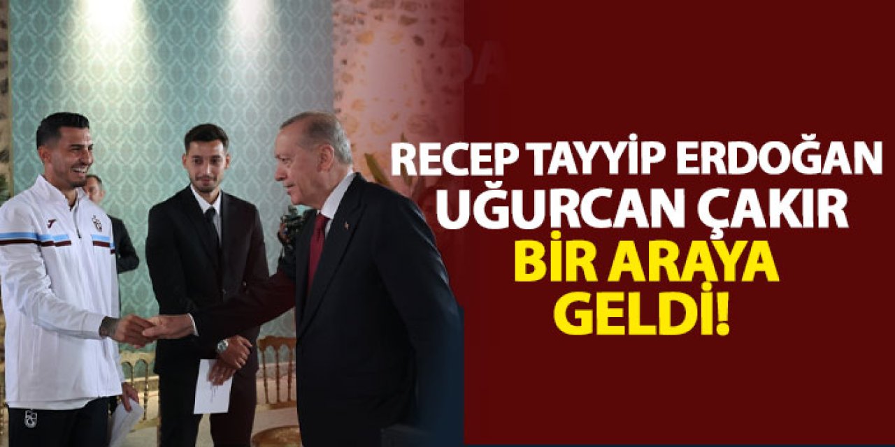 Recep Tayyip Erdoğan ve Uğurcan Çakır  bir araya geldi!