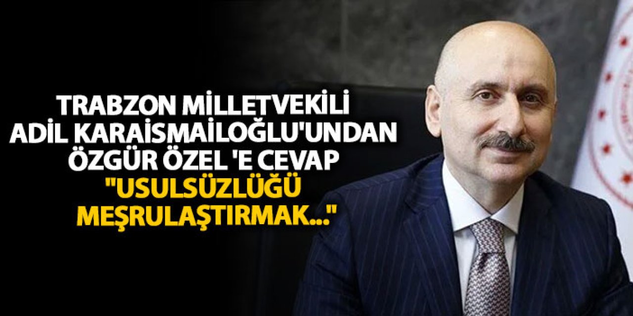 Karaismailoğlu’ndan Özel’in Trabzon Mitingine Sert Tepki