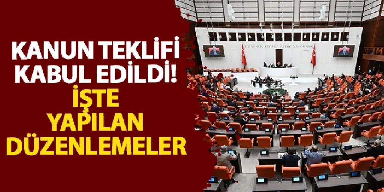 Kanun teklifi kabul edildi! İşte yapılan düzenlemeler