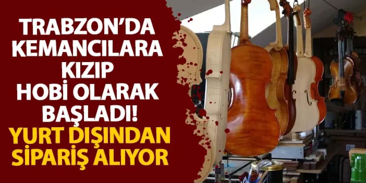 Trabzon’da kemancılara kızıp hobi olarak başladı!