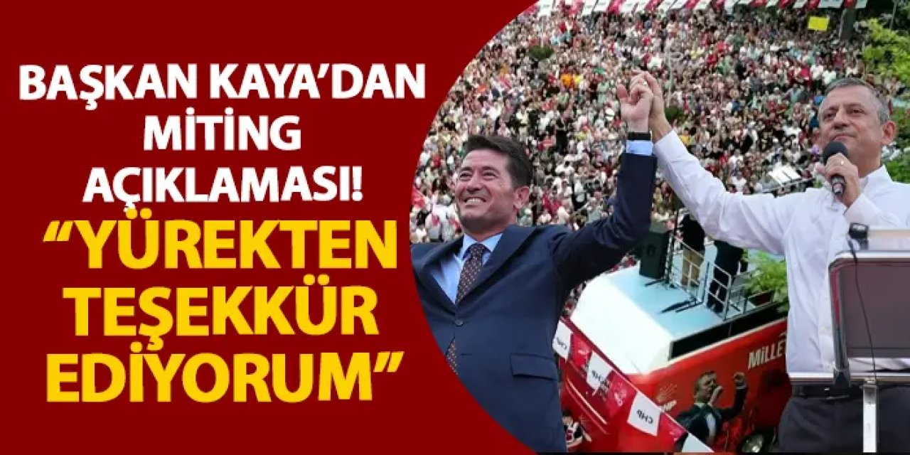 Başkan Kaya’dan miting açıklaması! “Yürekten teşekkür ediyorum”