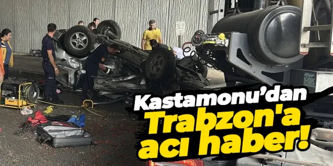 Kastamonu’dan Trabzon'a acı haber!