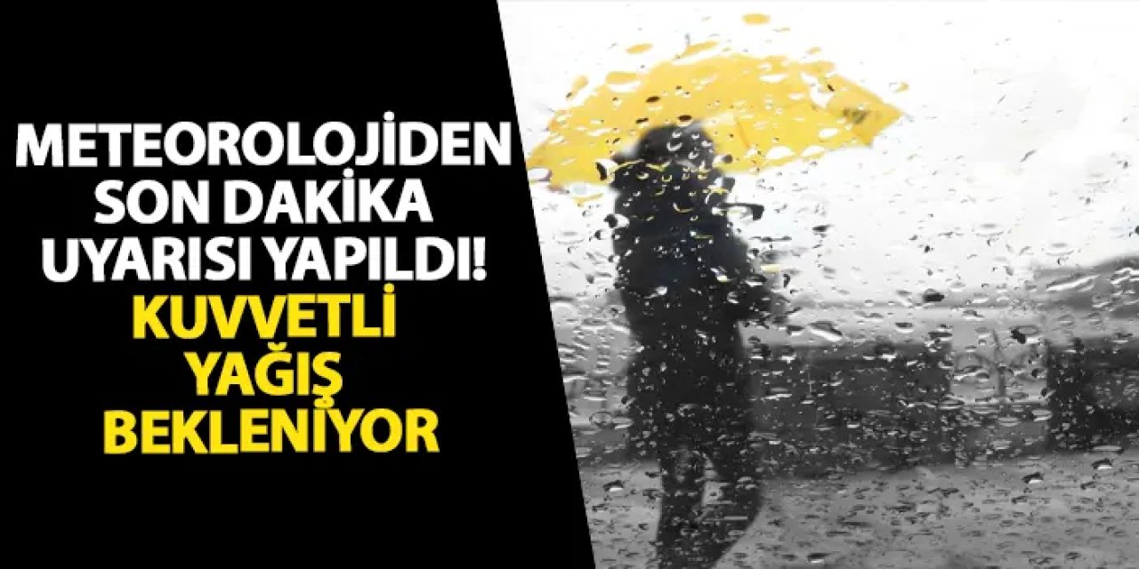 Meteorolojiden son dakika uyarısı yapıldı! Kuvvetli yağış bekleniyor