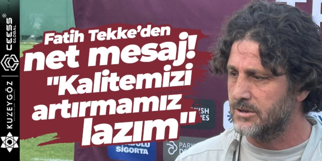 Trabzonspor teknik direktörü Fatih Tekke: "Kalitemizi artırmamız lazım"
