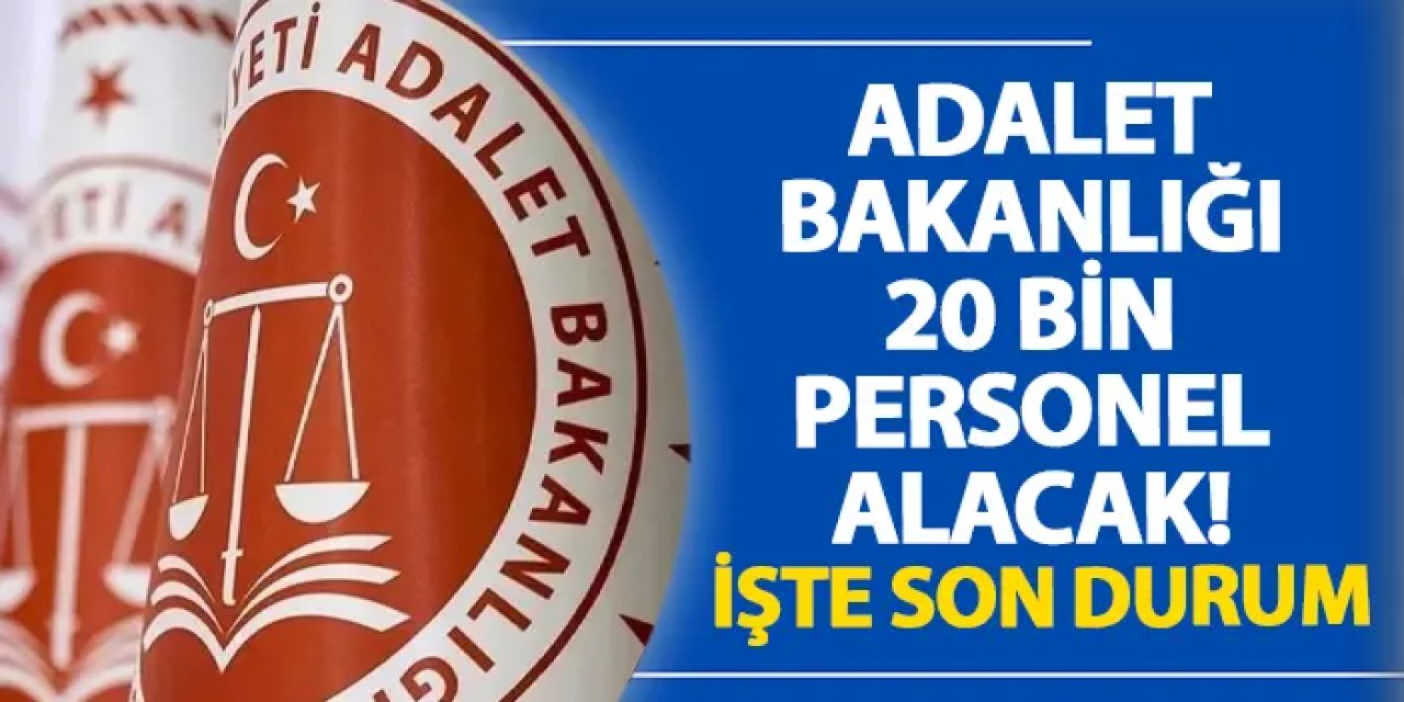 Adalet Bakanlığı 20 bin personel alacak! İşte son durum