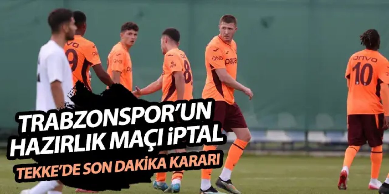 Trabzonspor'un üçüncü hazırlık maçı iptal!