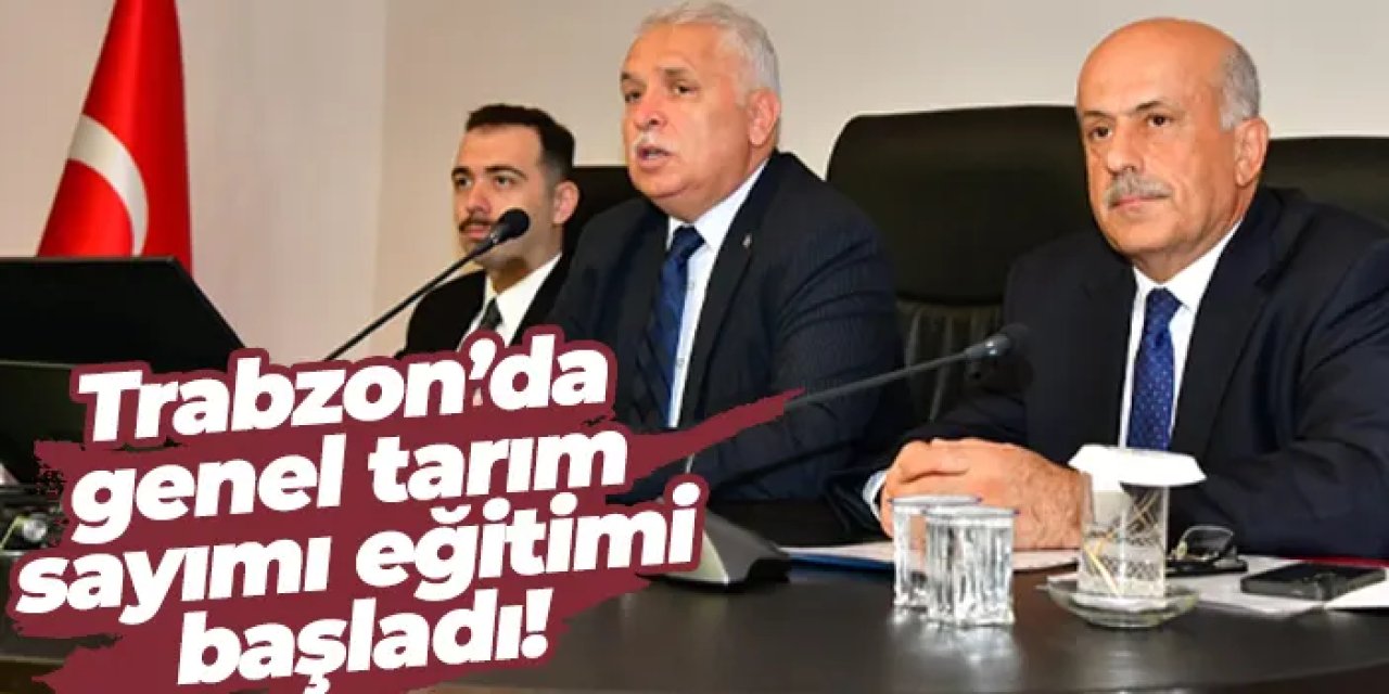 Trabzon’da 2025 genel tarım sayımı eğitimi başladı!