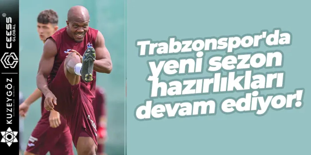 Trabzonspor'da yeni sezon hazırlıkları devam ediyor!