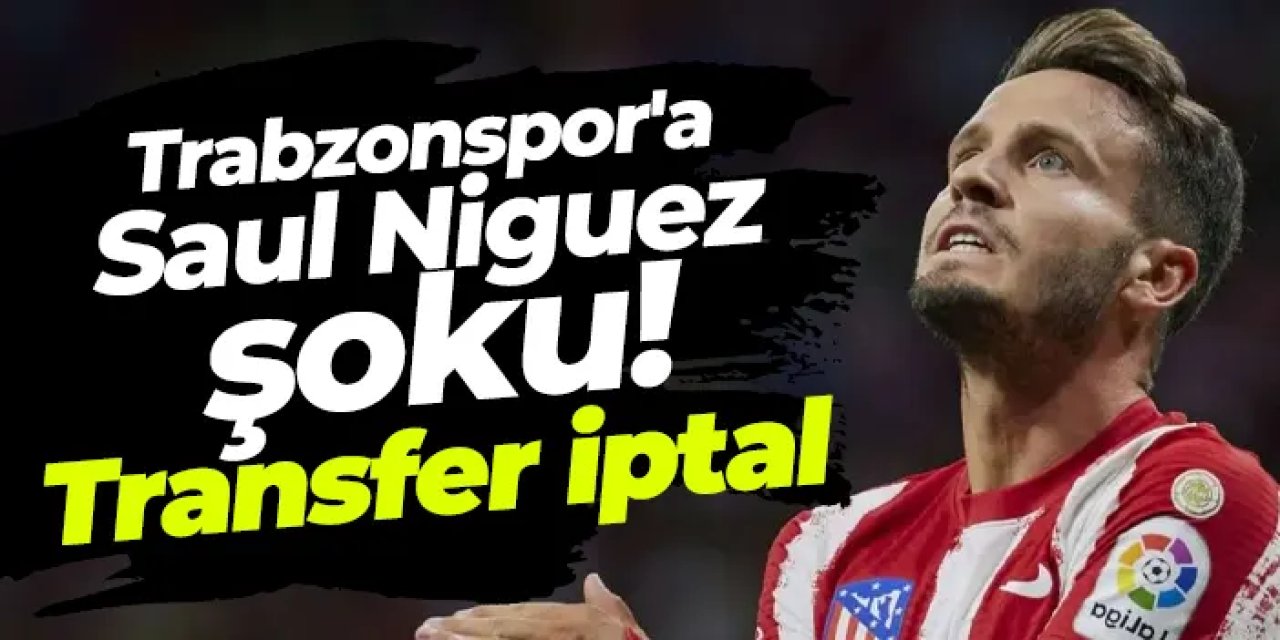 Trabzonspor'a Saul Niguez şoku! Transfer iptal