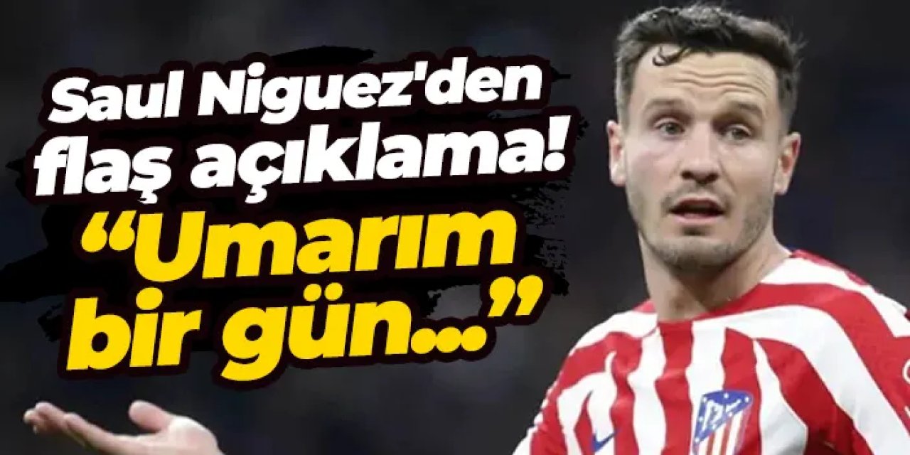 Saul Niguez'den flaş Trabzonspor açıklaması!