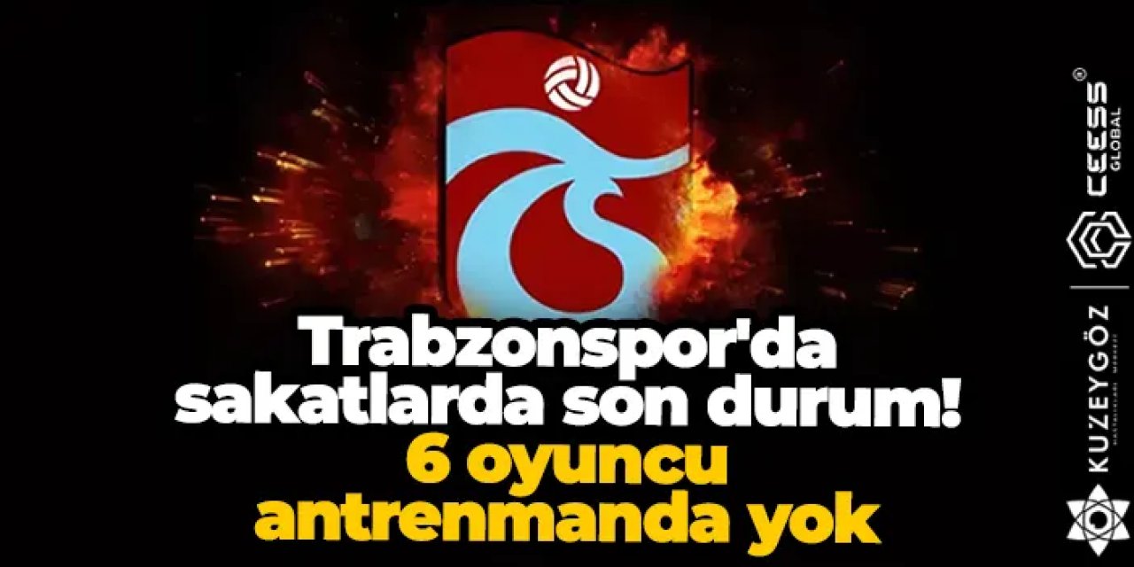 Trabzonspor'da sakatlarda son durum! 6 oyuncu antrenmanda yok