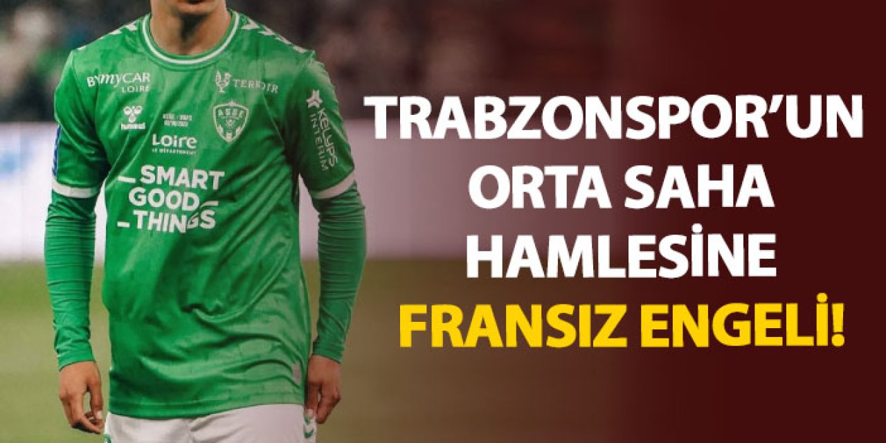Trabzonspor’un orta saha hamlesine Fransız engeli!