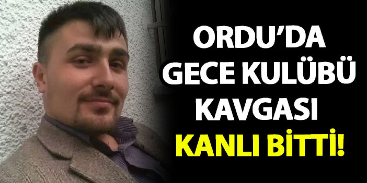 Ordu’da gece kulübü kavgası kanlı bitti!
