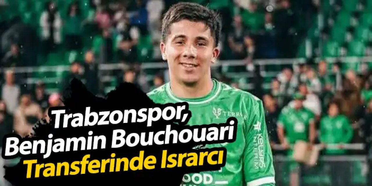 Trabzonspor, Benjamin Bouchouari Transferinde Israrcı