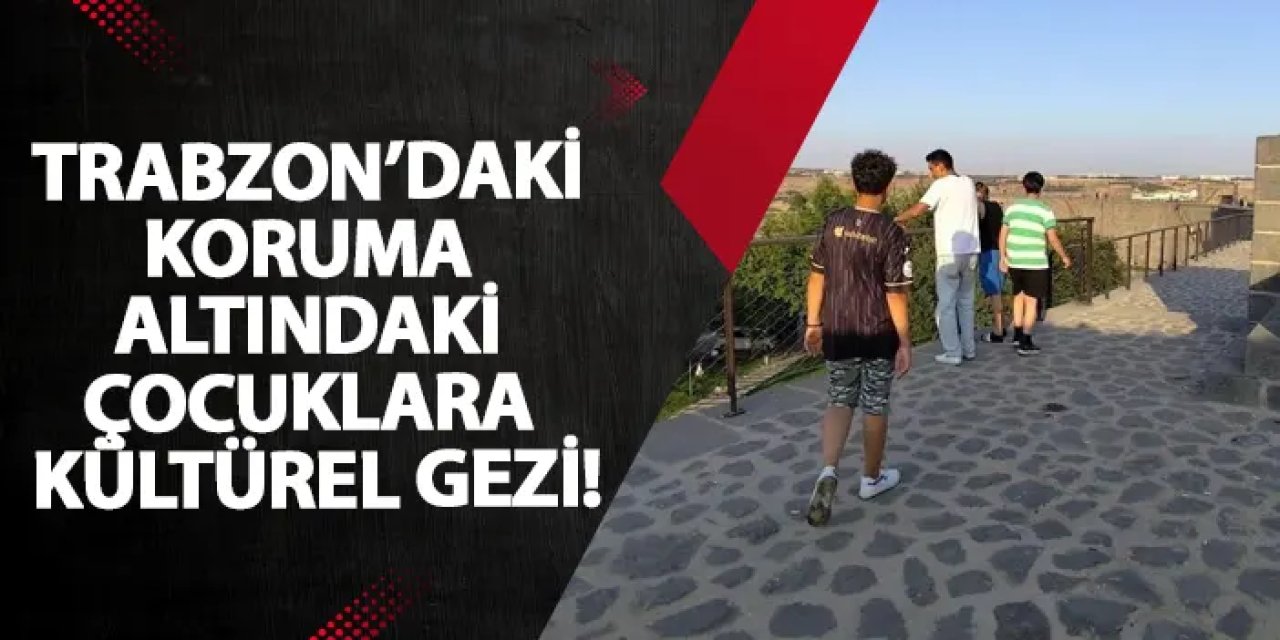 Trabzon’daki koruma altındaki çocuklara kültürel gezi!