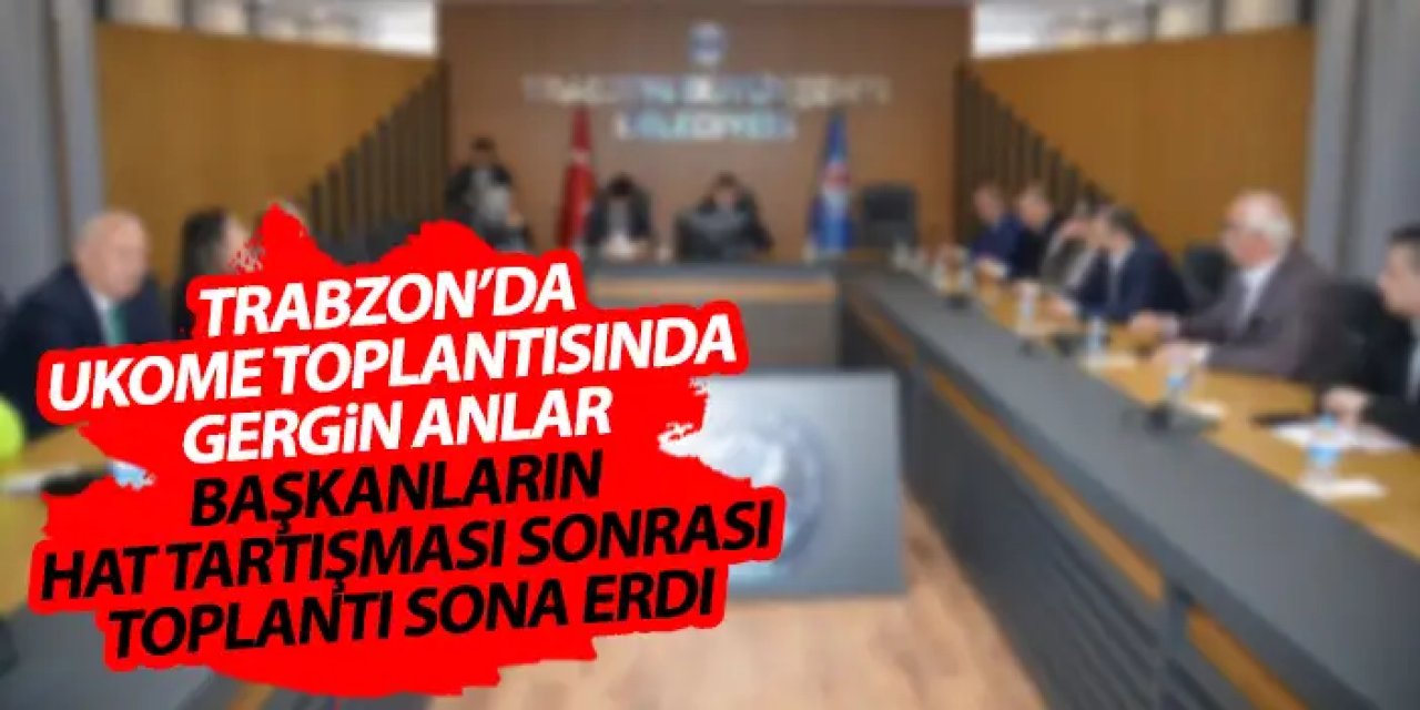 Trabzon'da UKOME toplantısında gergin anlar! Başkanların hat tartışması toplantı erteletti