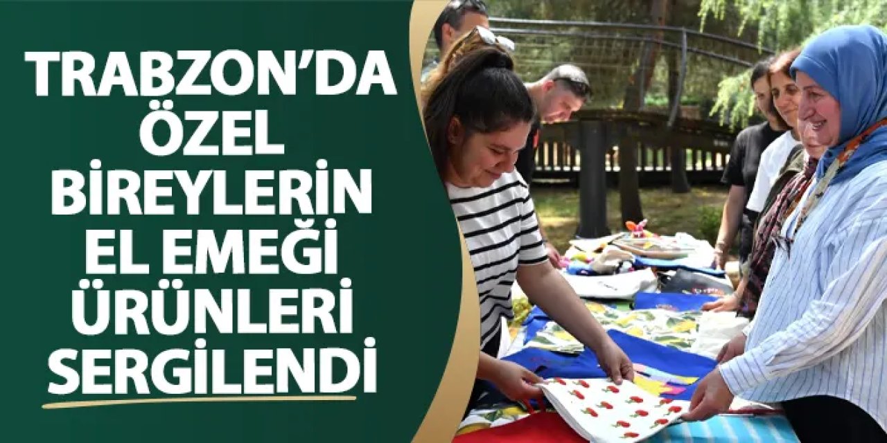 Trabzon’da özel bireylerin el emeği ürünleri sergilendi