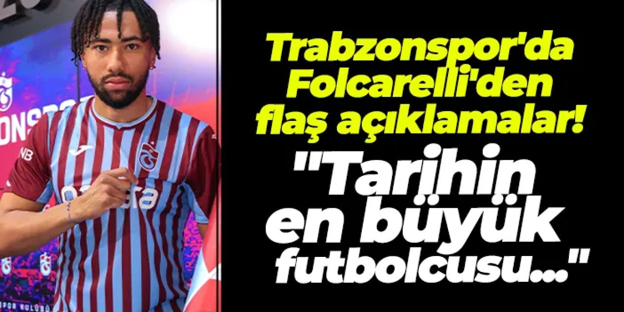 Trabzonspor'da Folcarelli'den flaş açıklamalar! "Tarihin en büyük futbolcusu..."