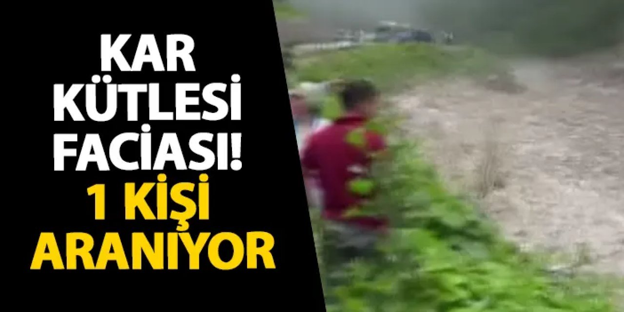 Rize'de kar kütlesi faciası! 1 kişi aranıyor