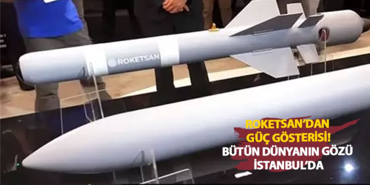 ROKETSAN’dan güç gösterisi: Bütün dünyanın gözü İstanbul’da