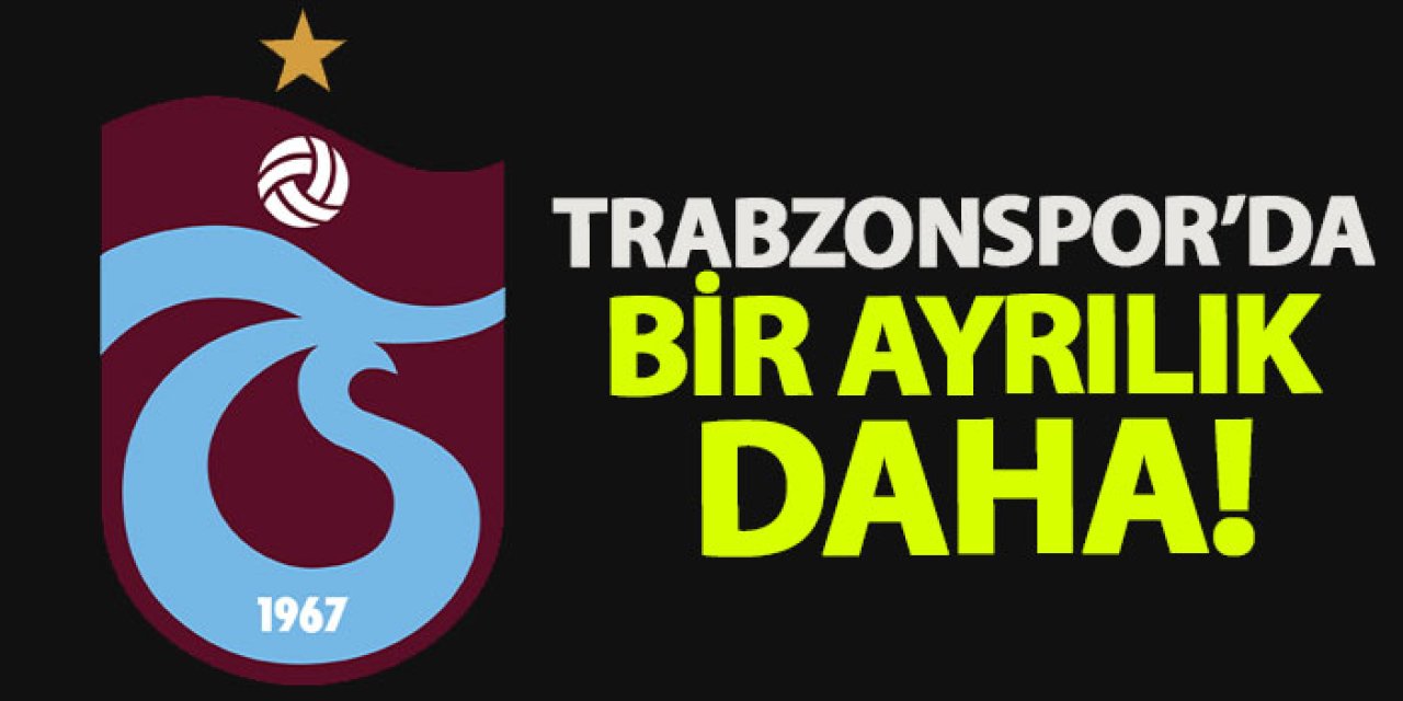 Trabzonspor’da bir ayrılık daha!