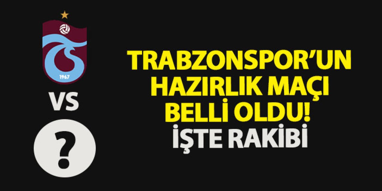 Trabzonspor’un hazırlık maçı belli oldu! İşte rakibi