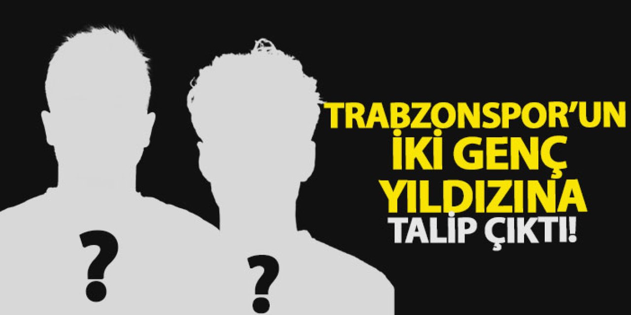 Trabzonspor’un iki genç yıldızına talip çıktı!